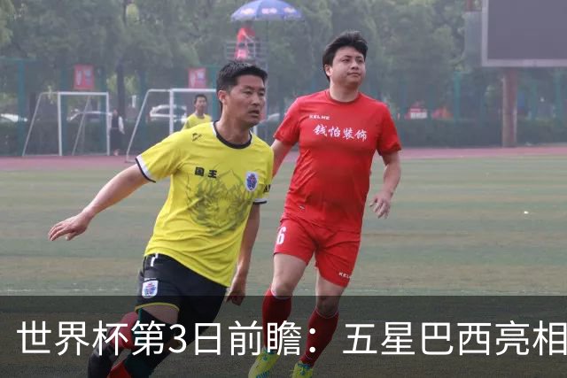 世界杯第3日前瞻：五星巴西亮相 亚足联球队面临“欧洲大考”
